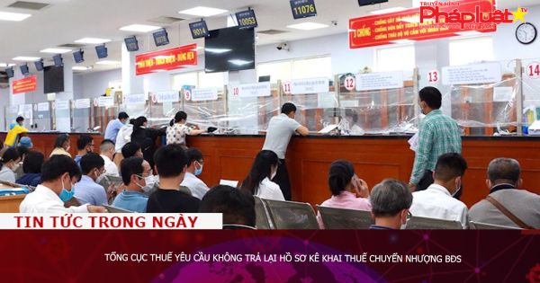 Tổng cục Thuế yêu cầu không trả lại hồ sơ kê khai thuế chuyển nhượng BĐS