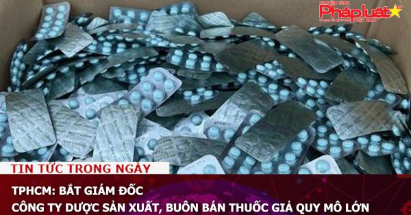 TPHCM: Bắt giám đốc công ty dược sản xuất, buôn bán thuốc giả quy mô lớn