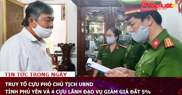 Truy tố cựu Phó Chủ tịch UBND tỉnh Phú Yên và 4 cựu lãnh đạo vụ giảm giá đất 5%