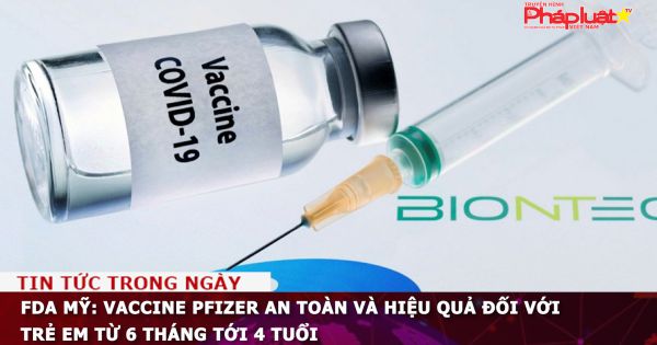 FDA Mỹ: Vaccine Pfizer an toàn và hiệu quả đối với trẻ em từ 6 tháng tới 4 tuổi