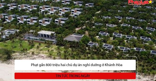 Phạt gần 800 triệu hai chủ dự án nghỉ dưỡng ở Khánh Hòa