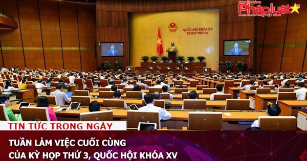 Tuần làm việc cuối cùng của Kỳ họp thứ 3, Quốc hội khóa XV