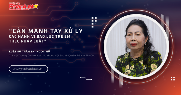 Tọa Đàm Pháp Luật Trực Tuyến: Cần xử lý nghiêm các hành vi bạo lực trẻ em