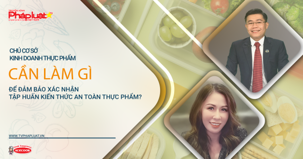 Chủ cơ sở kinh doanh thực phẩm cần làm gì để đảm bảo xác nhận tập huấn kiến thức an toàn thực phẩm?