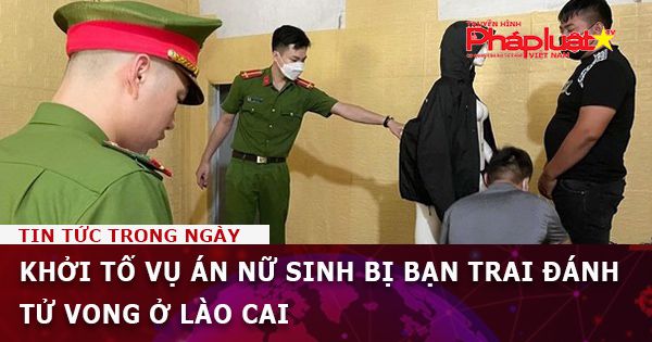 Khởi tố vụ án nữ sinh bị bạn trai đánh tử vong ở Lào Cai