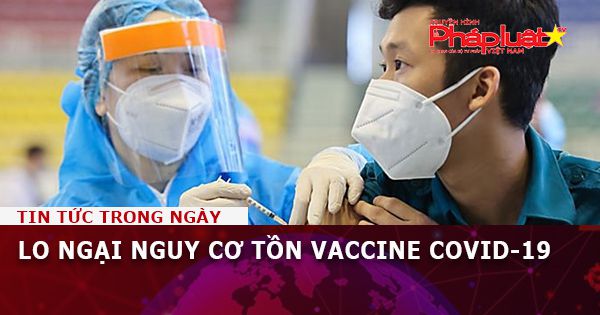 Lo ngại nguy cơ tồn vaccine COVID-19