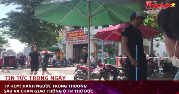 TP HCM: Đánh người trọng thương sau va chạm giao thông ở TP Thủ Đức