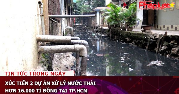 Xúc tiến 2 dự án xử lý nước thải hơn 16.000 tỉ đồng tại TP.HCM