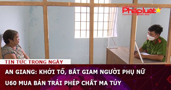 An Giang: Khởi tố, bắt giam người phụ nữ U60 mua bán trái phép chất ma túy