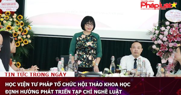 Học viện Tư pháp tổ chức Hội thảo Khoa học định hướng phát triển tạp chí nghề Luật