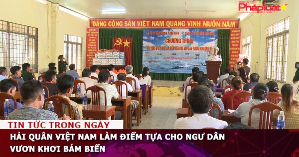 Hải Quân Việt Nam làm điểm tựa cho ngư dân vươn khơi bám biển