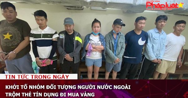 Khởi tố nhóm đối tượng người nước ngoài trộm thẻ tín dụng đi mua vàng