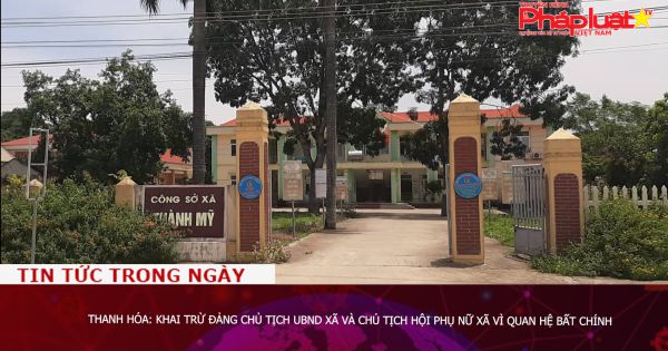 Thanh Hóa: Khai trừ Đảng chủ tịch UBND xã và chủ tịch Hội Phụ nữ xã vì quan hệ bất chính