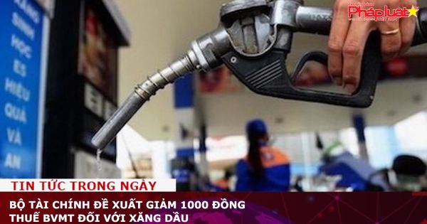 Bộ Tài chính đề xuất giảm 1000 đồng thuế bảo vệ môi trường đối với xăng dầu