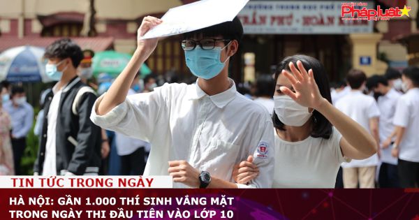 Hà Nội: Gần 1.000 thí sinh vắng mặt trong ngày thi đầu tiên vào lớp 10