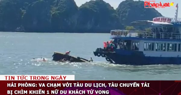 Hải Phòng: Va chạm với tàu du lịch, tàu chuyển tải bị chìm khiến 1 nữ du khách tử vong