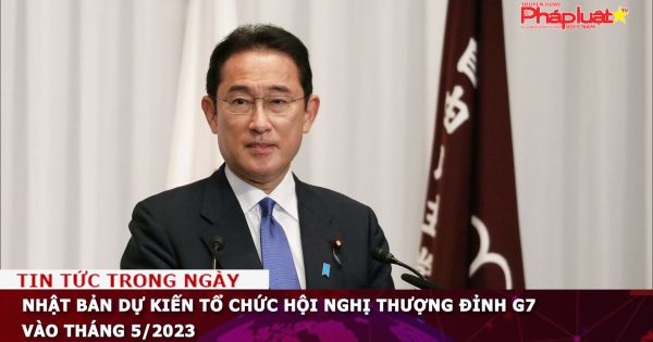 Nhật Bản dự kiến tổ chức hội nghị thượng đỉnh G7 vào tháng 5/2023