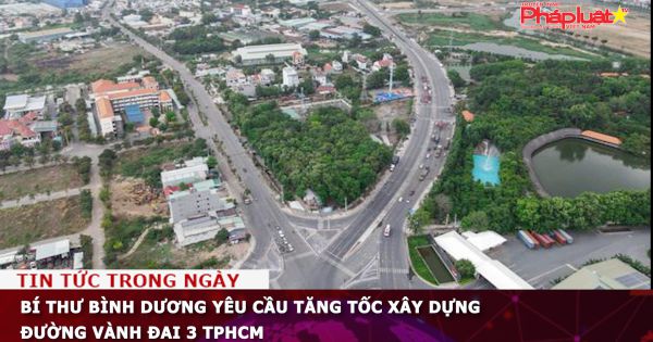 Bí thư Bình Dương yêu cầu tăng tốc xây dựng đường Vành đai 3 TPHCM