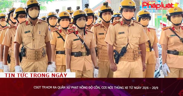CSGT TP.HCM ra quân xử phạt nồng độ cồn, cơi nới thùng xe từ ngày 20/6 – 20/9