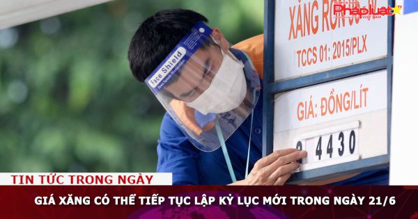 Giá xăng có thể tiếp tục lập kỷ lục mới trong ngày 21/6