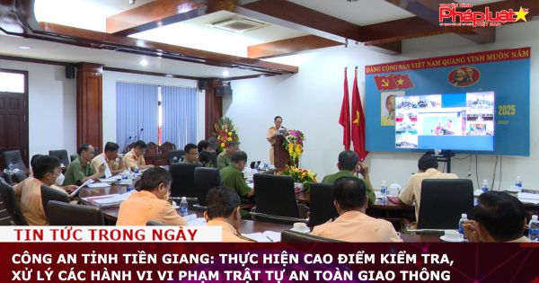 Công an tỉnh Tiền Giang: Thực hiện cao điểm kiểm tra, xử lý các hành vi vi phạm trật tự an toàn giao thông