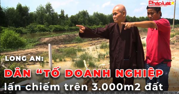 Long An: Người dân kêu cứu, “tố” doanh nghiệp lấn chiếm trên 3.000m2 đất (Kỳ 1)