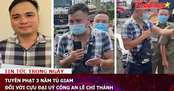 Tuyên phạt 3 năm tù giam đối với cựu Đại uý công an Lê Chí Thành