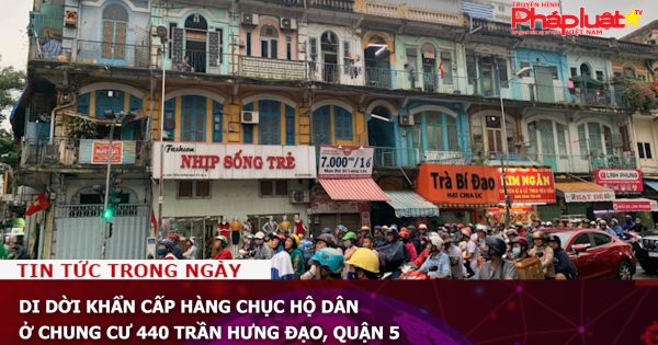 Di dời khẩn cấp hàng chục hộ dân ở chung cư 440 Trần Hưng Đạo, quận 5