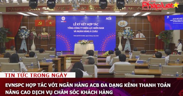 EVNSPC hợp tác với ngân hàng ACB đa dạng kênh thanh toán, nâng cao dịch vụ chăm sóc khách hàng