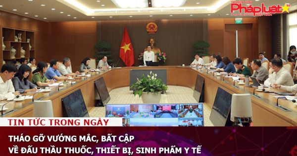 Tháo gỡ vướng mắc, bất cập về đấu thầu thuốc, thiết bị, sinh phẩm y tế