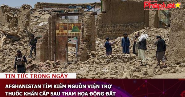 Afghanistan tìm kiếm nguồn viện trợ thuốc khẩn cấp sau thảm họa động đất