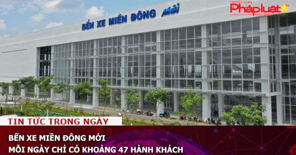 Bến xe Miền Đông mới mỗi ngày chỉ có khoảng 47 hành khách