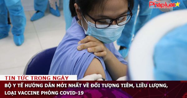 Bộ Y tế hướng dẫn mới nhất về đối tượng tiêm, liều lượng, loại vaccine phòng COVID-19