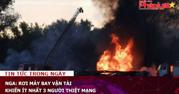 Nga: Rơi máy bay vận tải khiến ít nhất 3 người thiệt mạng
