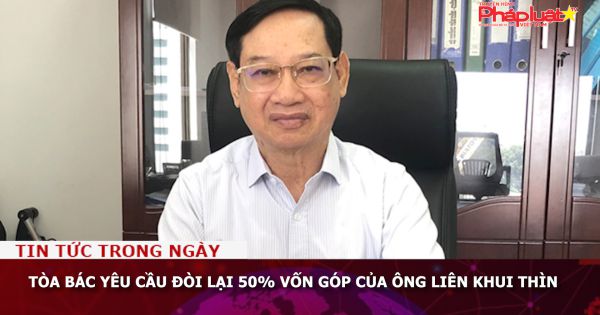Tòa bác yêu cầu đòi lại 50% vốn góp của ông Liên Khui Thìn