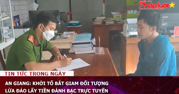 An Giang: Khởi tố bắt giam đối tượng lừa đảo lấy tiền đánh bạc trực tuyến