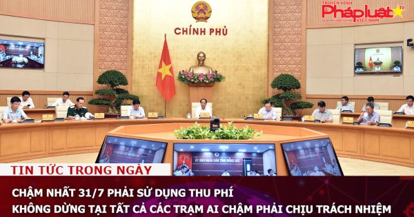 Chậm nhất 31/7 phải sử dụng thu phí không dừng tại tất cả các trạm ai chậm phải chịu trách nhiệm