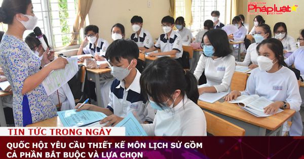 Quốc hội yêu cầu thiết kế môn Lịch sử gồm cả phần bắt buộc và lựa chọn