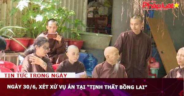 Ngày 30/6, xét xử vụ án tại “Tịnh thất Bồng Lai”