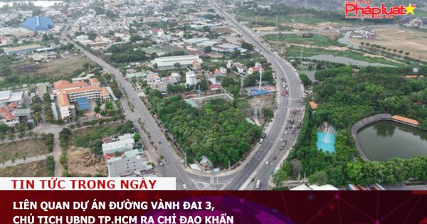 Liên quan Dự án đường Vành đai 3, Chủ tịch UBND TP.HCM ra chỉ đạo khẩn