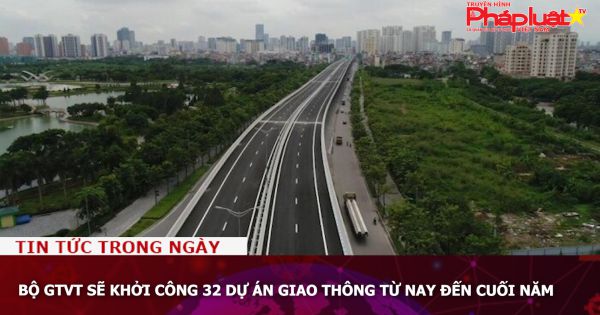 Bộ GTVT sẽ khởi công 32 dự án giao thông từ nay đến cuối năm