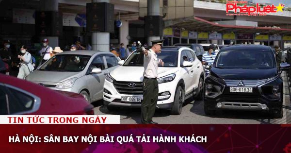 Hà Nội: Sân bay Nội Bài quá tải hành khách