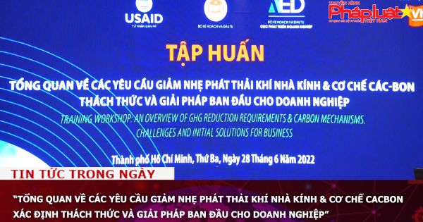 Hội thảo tập huấn: “Tổng quan về các yêu cầu giảm nhẹ phát thải khí nhà kính & cơ chế cacbon - xác định thách thức và giải pháp ban đầu cho doanh nghiệp”