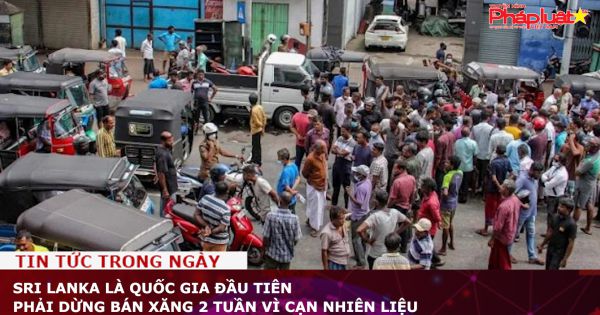 Sri Lanka là quốc gia đầu tiên phải dừng bán xăng 2 tuần vì cạn nhiên liệu