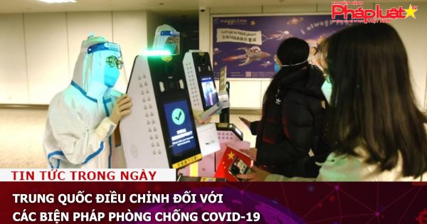 Trung Quốc điều chỉnh đối với các biện pháp phòng chống Covid-19