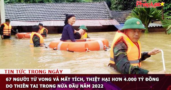 67 người tử vong và mất tích, thiệt hại hơn 4.000 tỷ đồng do thiên tai trong nửa đầu năm 2022