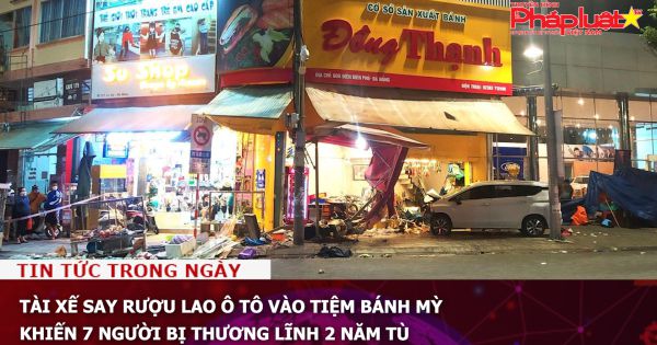 Tài xế say rượu lao ô tô vào tiệm bánh mỳ khiến 7 người bị thương lĩnh 2 năm tù