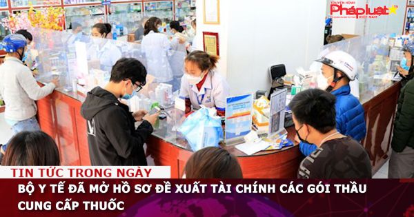 Bộ Y tế đã mở hồ sơ đề xuất tài chính các gói thầu cung cấp thuốc