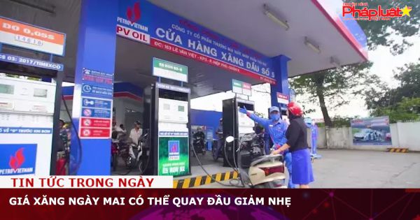 Giá xăng ngày mai có thể quay đầu giảm nhẹ