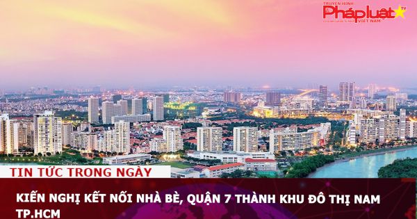 Kiến nghị kết nối Nhà Bè, quận 7 thành khu đô thị Nam TP.HCM